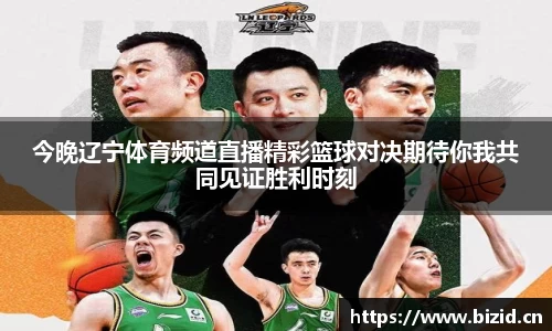 今晚辽宁体育频道直播精彩篮球对决期待你我共同见证胜利时刻